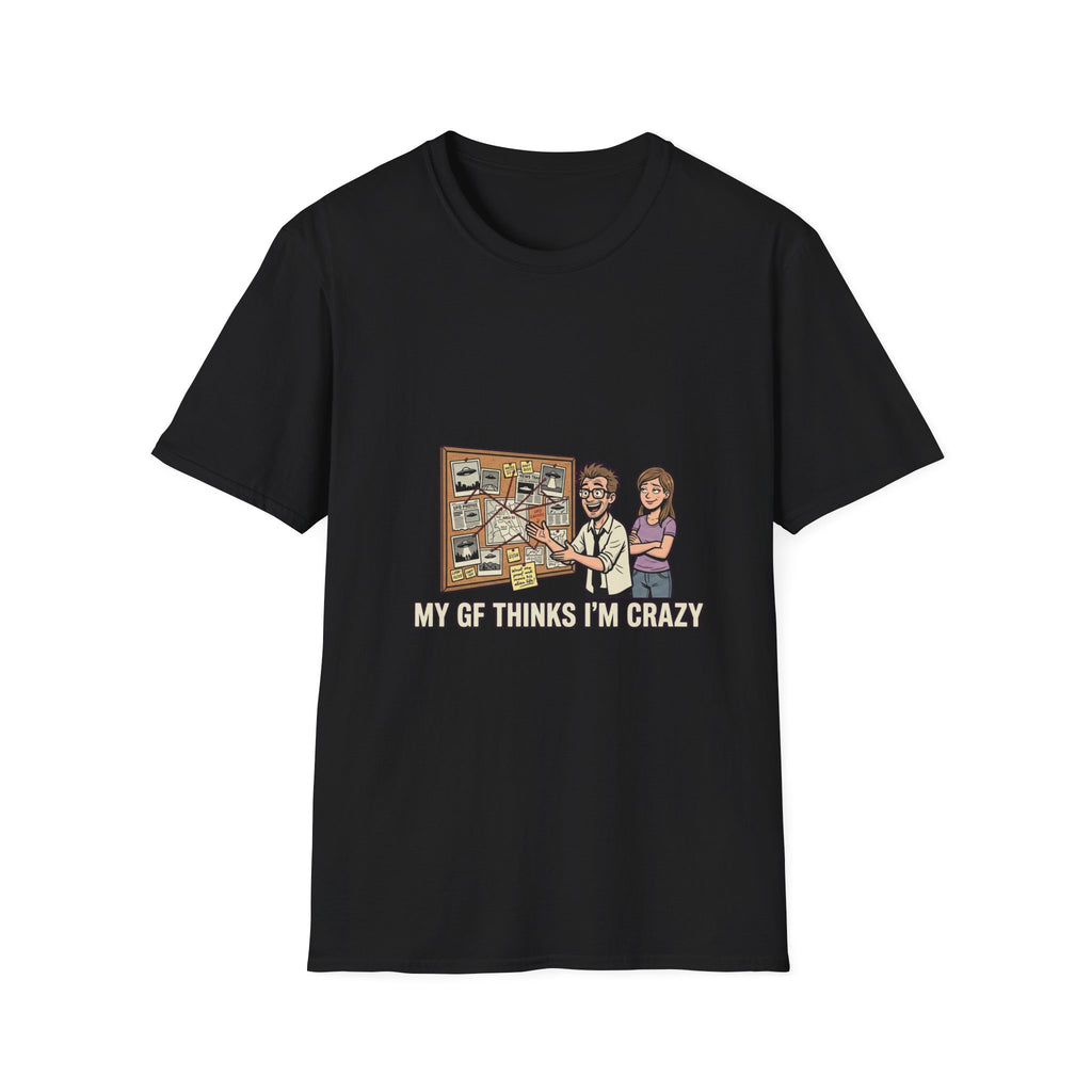 My GF Thinks I'm Crazy Tee